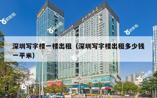 深圳写字楼一楼出租（深圳写字楼出租多少钱一平米）