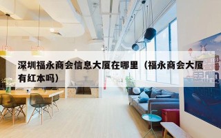 深圳福永商会信息大厦在哪里（福永商会大厦有红本吗）