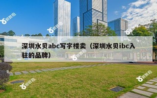 深圳水贝abc写字楼卖（深圳水贝ibc入驻的品牌）