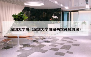 深圳大学城（深圳大学城图书馆开放时间）