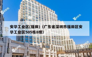 安华工业区(福田)（广东省深圳市福田区安华工业区505栋8楼）