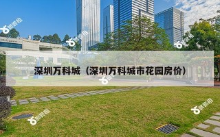 深圳万科城（深圳万科城市花园房价）