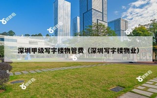 深圳甲级写字楼物管费（深圳写字楼物业）