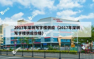 2017年深圳写字楼供应（2017年深圳写字楼供应价格）