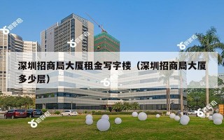 深圳招商局大厦租金写字楼（深圳招商局大厦多少层）