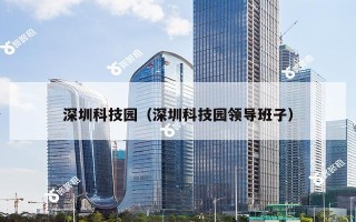 深圳科技园（深圳科技园领导班子）