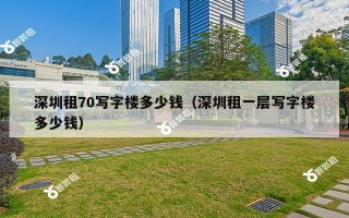 深圳租70写字楼多少钱（深圳租一层写字楼多少钱）