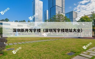 深圳新开写字楼（深圳写字楼地址大全）