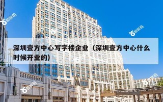 深圳壹方中心写字楼企业（深圳壹方中心什么时候开业的）