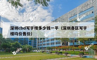 深圳cbd写字楼多少钱一平（深圳各区写字楼均价售价）