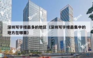 深圳写字楼最多的地区（深圳写字楼最集中的地方在哪里）