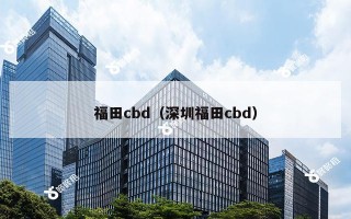 福田cbd（深圳福田cbd）