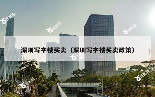 深圳写字楼买卖（深圳写字楼买卖政策）