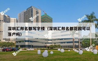 深圳汇邦名都写字楼（深圳汇邦名都花园可以落户吗）