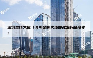 深圳金晖大厦（深圳金晖大厦邮政编码是多少）