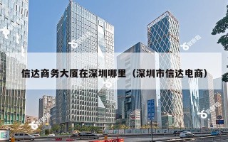 信达商务大厦在深圳哪里（深圳市信达电商）