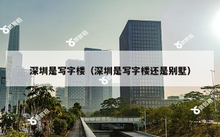 深圳是写字楼（深圳是写字楼还是别墅）