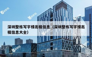 深圳整栋写字楼出租信息（深圳整栋写字楼出租信息大全）