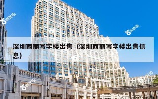 深圳西丽写字楼出售（深圳西丽写字楼出售信息）