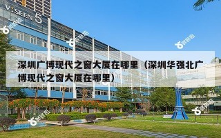 深圳广博现代之窗大厦在哪里（深圳华强北广博现代之窗大厦在哪里）