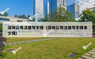 深圳公司注册写字楼（深圳公司注册写字楼多少钱）