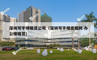 深圳写字楼租赁公司（深圳写字楼出租网 办公楼租赁）