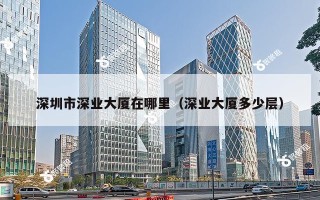 深圳市深业大厦在哪里（深业大厦多少层）