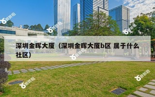 深圳金晖大厦（深圳金晖大厦b区 属于什么社区）