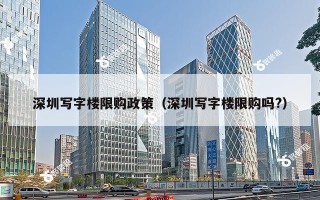 深圳写字楼限购政策（深圳写字楼限购吗?）