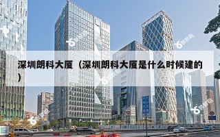 深圳朗科大厦（深圳朗科大厦是什么时候建的）