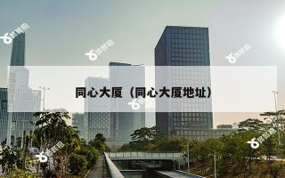 同心大厦（同心大厦地址）