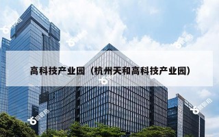 高科技产业园（杭州天和高科技产业园）