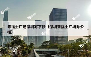 来福士广场深圳写字楼（深圳来福士广场办公楼）