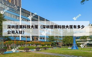 深圳德赛科技大厦（深圳德赛科技大厦有多少公司入驻）