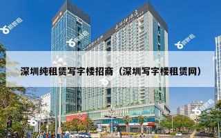 深圳纯租赁写字楼招商（深圳写字楼租赁网）