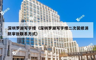 深圳罗湖写字楼（深圳罗湖写字楼二次装修消防审批联系方式）