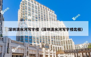 深圳清水河写字楼（深圳清水河写字楼出租）