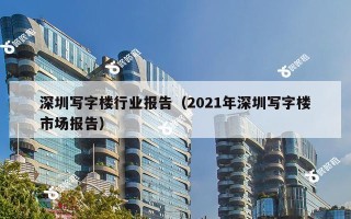 深圳写字楼行业报告（2021年深圳写字楼市场报告）