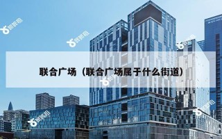 联合广场（联合广场属于什么街道）