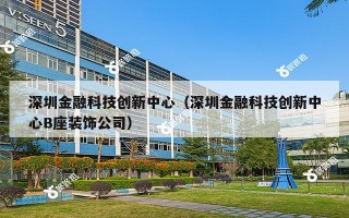 深圳金融科技创新中心（深圳金融科技创新中心B座装饰公司）