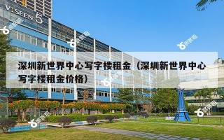 深圳新世界中心写字楼租金（深圳新世界中心写字楼租金价格）