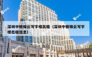 深圳中粮锦云写字楼出租（深圳中粮锦云写字楼出租信息）