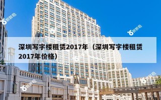 深圳写字楼租赁2017年（深圳写字楼租赁2017年价格）