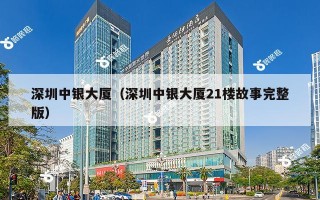 深圳中银大厦（深圳中银大厦21楼故事完整版）