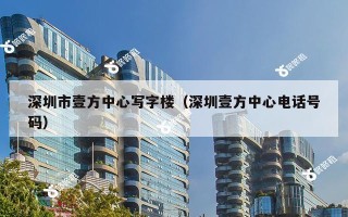 深圳市壹方中心写字楼（深圳壹方中心电话号码）