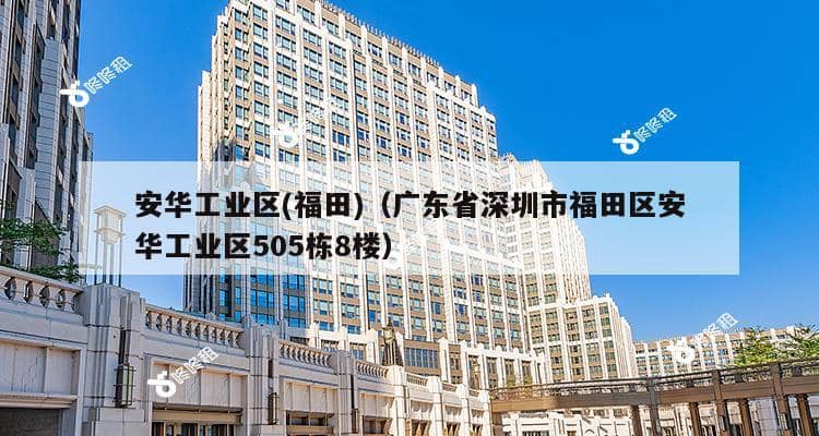 安华工业区(福田)（广东省深圳市福田区安华工业区505栋8楼）-第1张图片-深圳楼盘简介