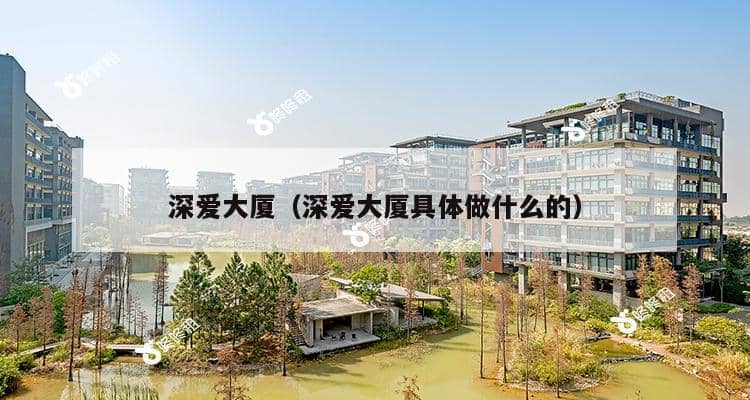 深爱大厦（深爱大厦具体做什么的）-第1张图片-深圳楼盘简介