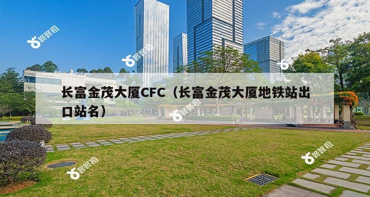 长富金茂大厦CFC（长富金茂大厦地铁站出口站名）-第1张图片-深圳楼盘简介