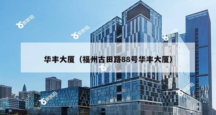 华丰大厦（福州古田路88号华丰大厦）-第1张图片-深圳楼盘简介