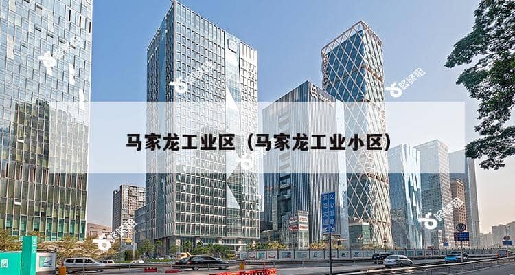 马家龙工业区（马家龙工业小区）-第1张图片-深圳楼盘简介